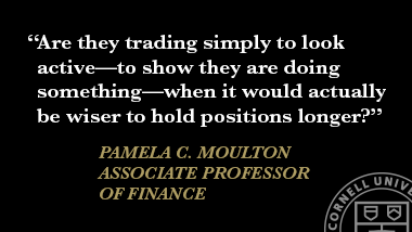 &ldquo;Are they trading simply to look active&mdash;to show they are doing something&mdash;when it would actually be wiser to hold positions longer?&rdquo; &mdash;Pamela C. Moulton
