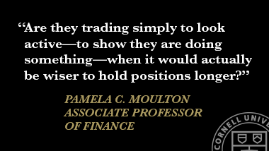 “Are they trading simply to look active—to show they are doing something—when it would actually be wiser to hold positions longer?” —Pamela C. Moulton