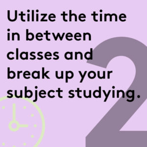 Utilize the time in between classes and break up your subject studying.