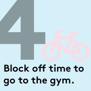 Block off time to go to the gym.