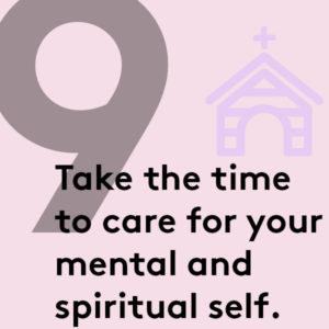 Take the time to care for your mental and spiritual self.