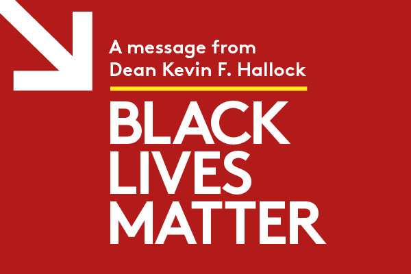 A message from Dean Kevin F. Hallock: Black Lives Matter