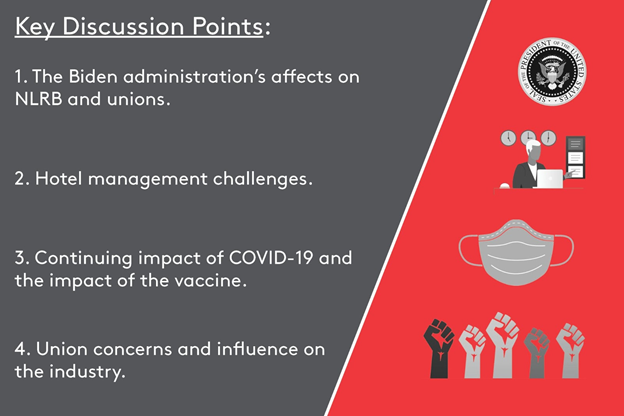 Gray and red infographic with images of the US Presidential seal, person at a desk, face mask, and raised fists. Text reads: Key discussion points: 1. The Biden administration’s effects on NLRB and unions. 2. Hotel management challenges. 3. Continuing impact of COVID-19 and the impact of the vaccine. 4. Union concerns and influence on the industry.