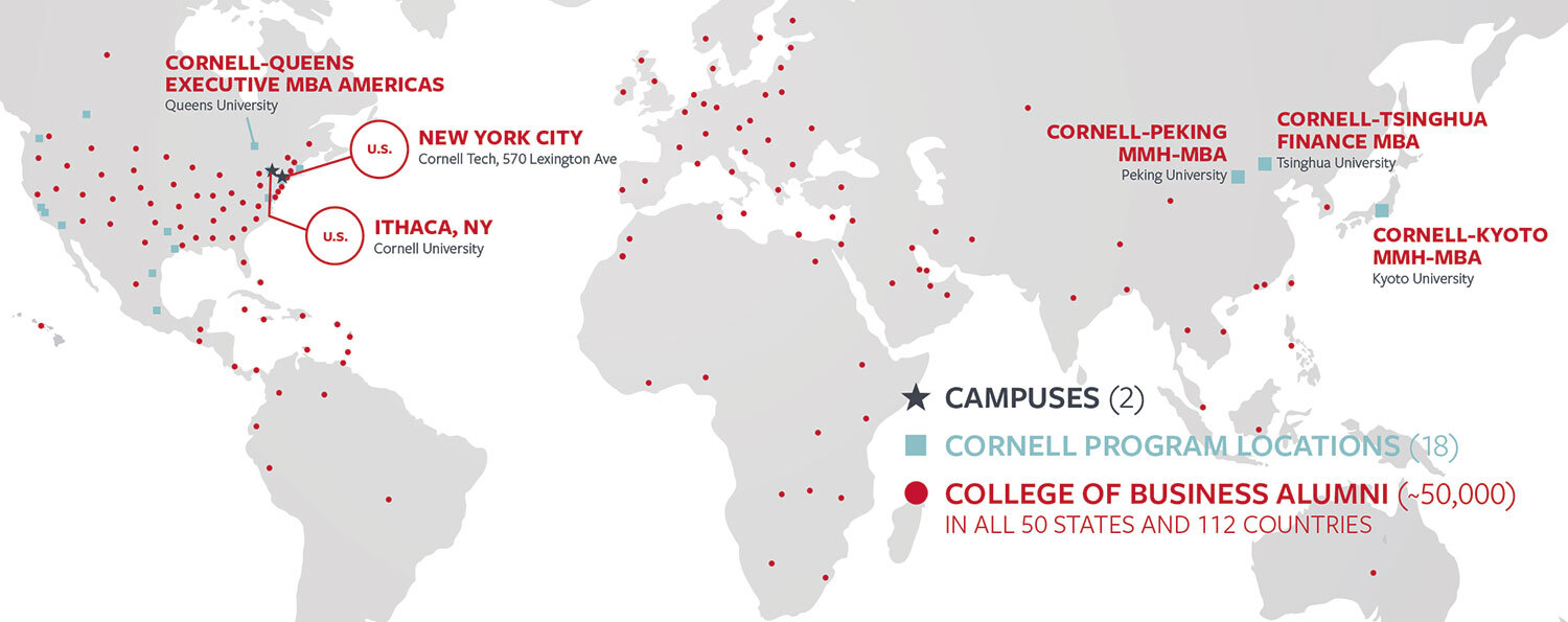 Map of all Cornell's campuses and programs across the world: 2 campuses: one in Ithaca, NY, one in New York, NY on Roosevelt Island (Cornell Tech); 18 program locations around the world: United States: Dallas, TX; Houston, TX; Ithaca, NY; Los Angeles, CA; New York, NY; San Francisco, CA; San Jose, CA; Seattle, WA; Washington, DC; Canada: Calgary, AB; Toronto, ON; Mexico: Mexico City; and Monterrey. Dual-degree programs with Peking University in China; Tsinghua University in China, and Kyoto University in Japan.